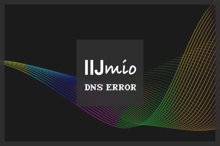 『IIJmio』で”DNSエラー”が出る問題についての考察