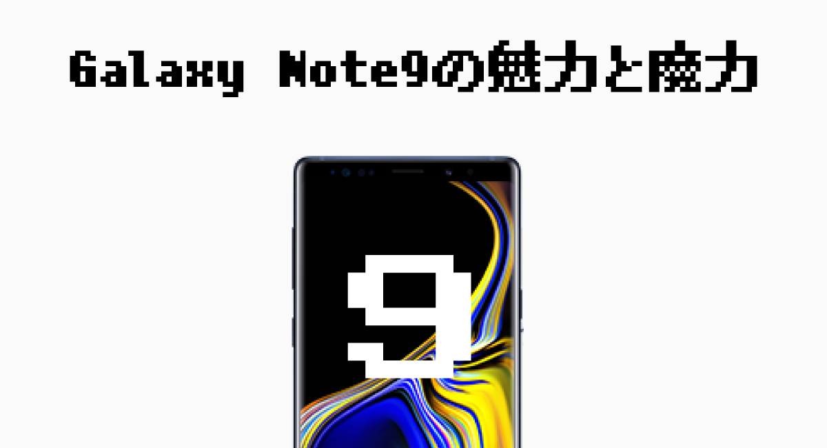 Galaxy Note9の魅力と魔力