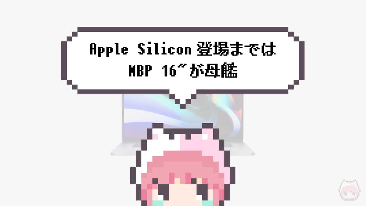 まとめ「Apple Silicon登場まではMBP 16″が母艦」