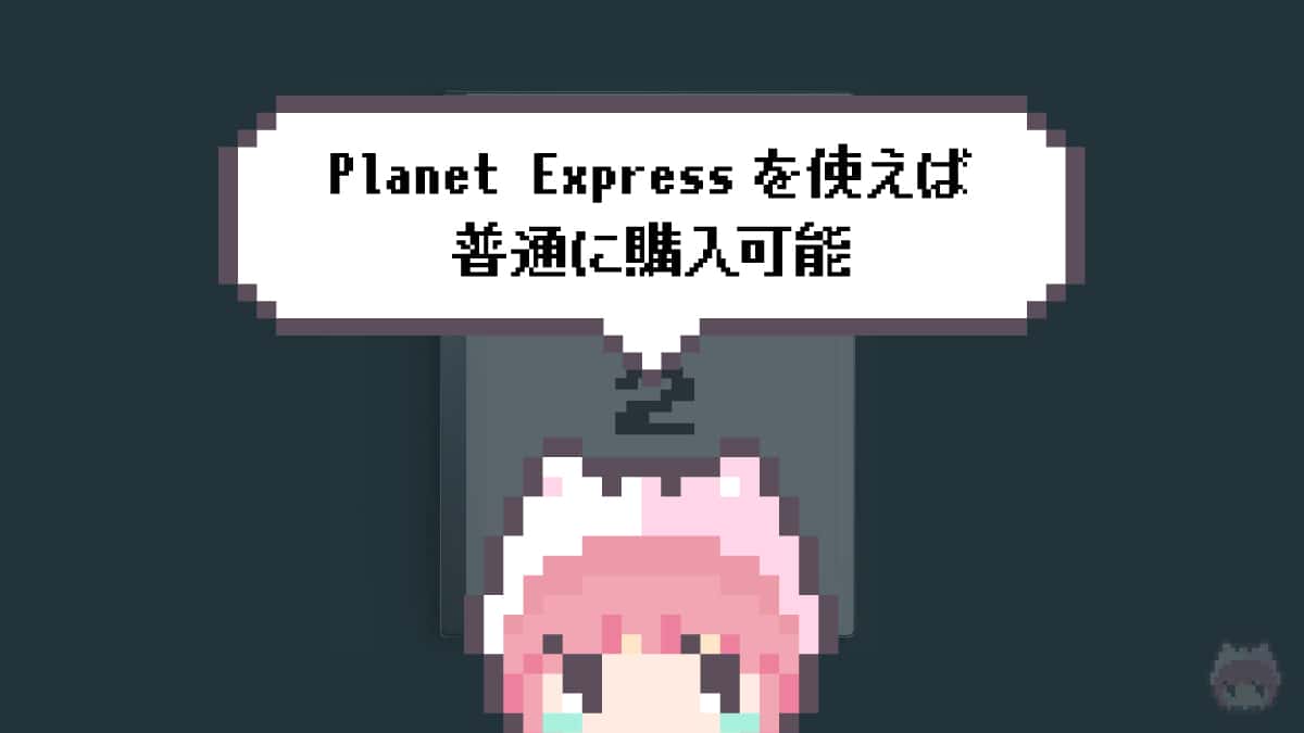 まとめ「Planet Expressを使えば普通に購入可能」