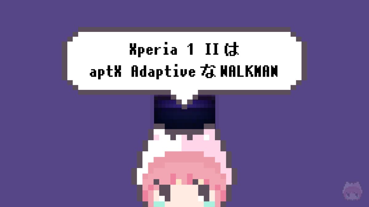 まとめ「Xperia 1 IIはaptX AdaptiveなWALKMAN」