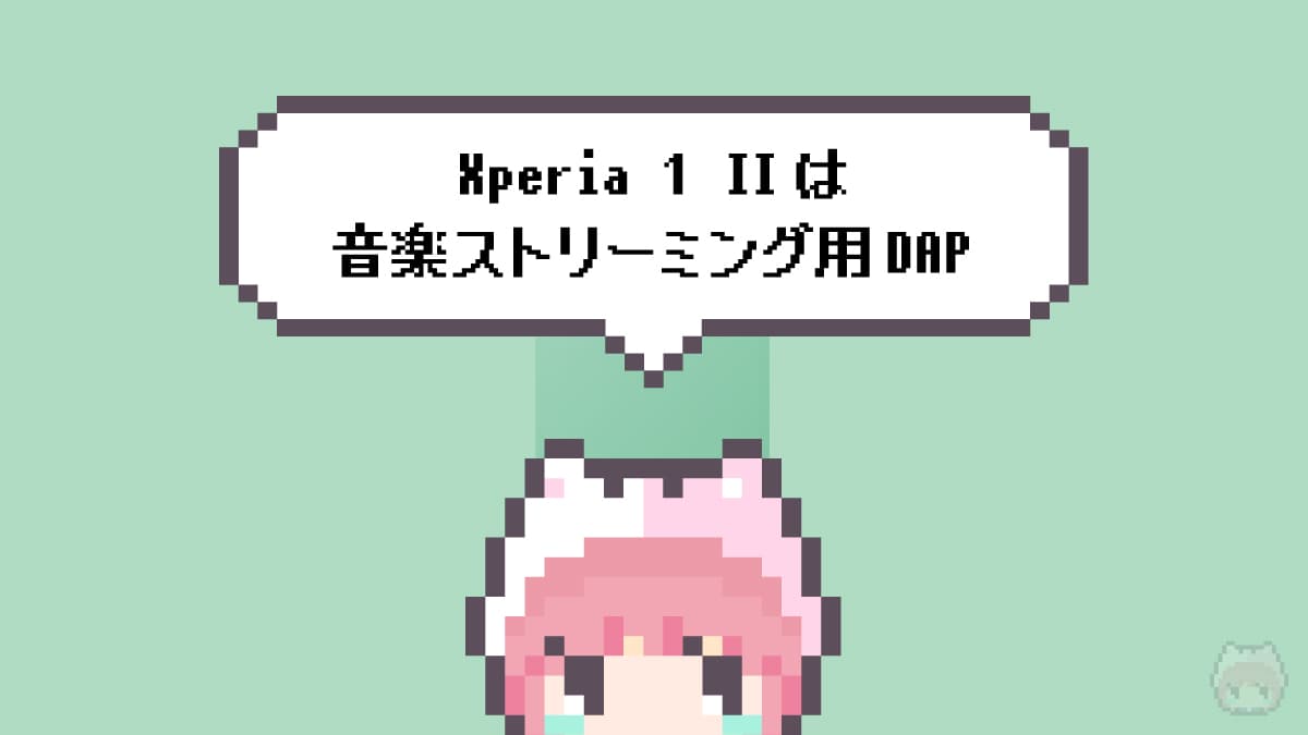 まとめ「Xperia 1 IIは音楽ストリーミング用DAP」